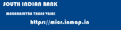 SOUTH INDIAN BANK  MAHARASHTRA THANE VASAI   micr code